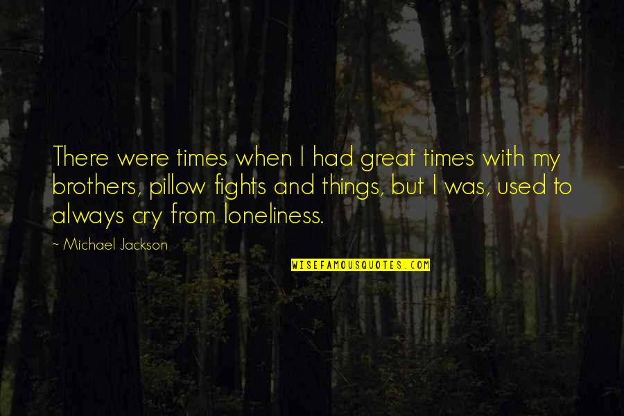 To My Brothers Quotes By Michael Jackson: There were times when I had great times