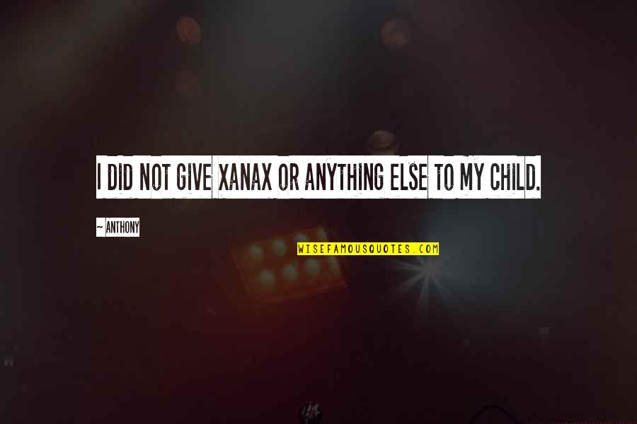 To My Children Quotes By Anthony: I did not give Xanax or anything else