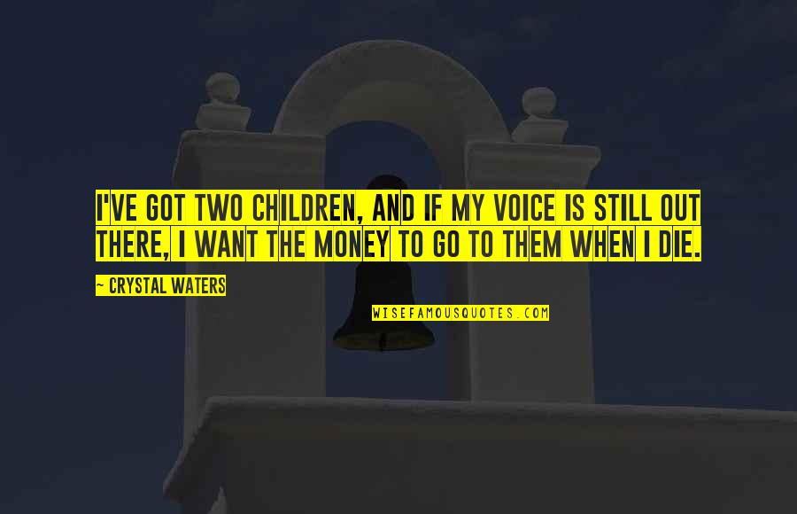To My Children Quotes By Crystal Waters: I've got two children, and if my voice To My Children Quotes By Crystal Waters: I've got two children, and if my voice