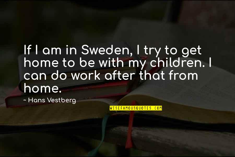 To My Children Quotes By Hans Vestberg: If I am in Sweden, I try to To My Children Quotes By Hans Vestberg: If I am in Sweden, I try to