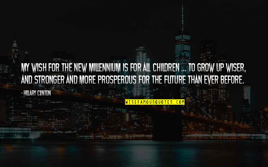 To My Children Quotes By Hillary Clinton: My wish for the new millennium is for To My Children Quotes By Hillary Clinton: My wish for the new millennium is for