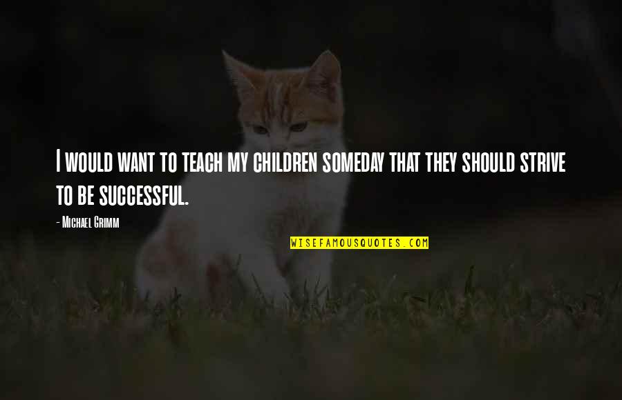 To My Children Quotes By Michael Grimm: I would want to teach my children someday