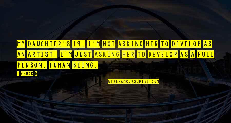 To My Daughter Quotes By Chuck D: My daughter's 19. I'm not asking her to To My Daughter Quotes By Chuck D: My daughter's 19. I'm not asking her to
