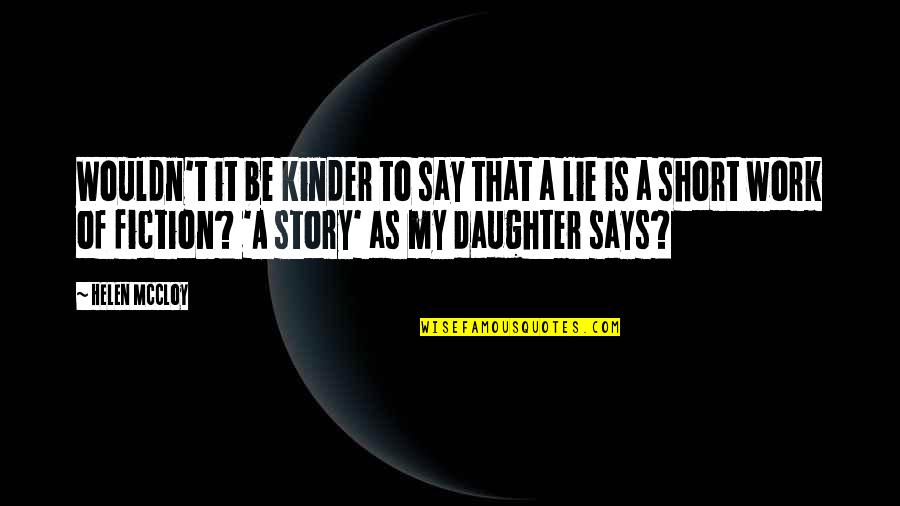 To My Daughter Quotes By Helen McCloy: Wouldn't it be kinder to say that a To My Daughter Quotes By Helen McCloy: Wouldn't it be kinder to say that a