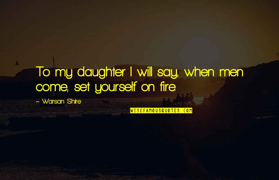 To My Daughter Quotes By Warsan Shire: To my daughter I will say, when men