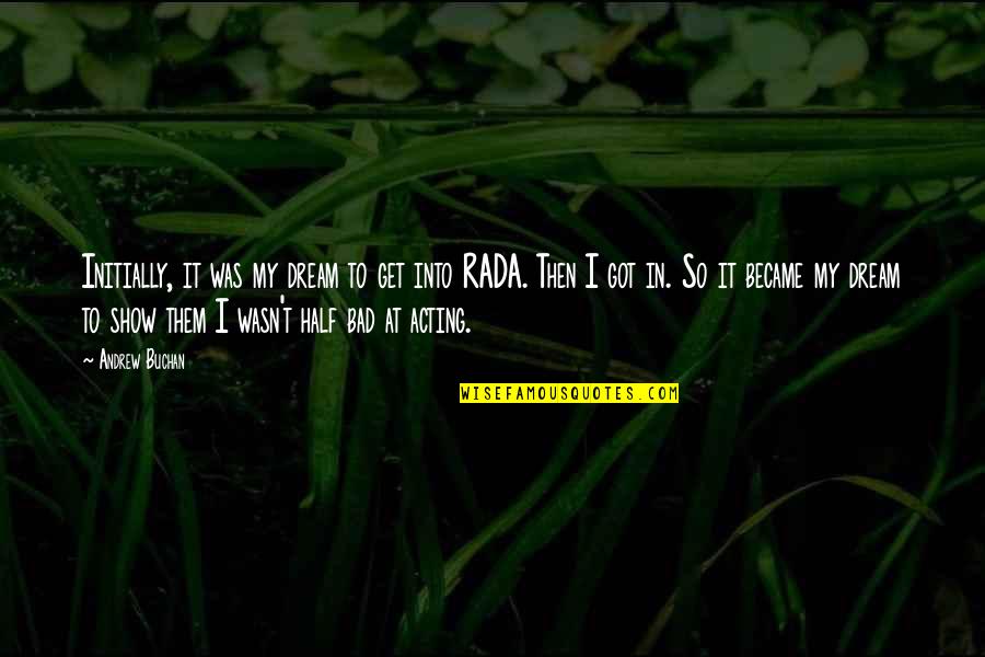 To My Dream Quotes By Andrew Buchan: Initially, it was my dream to get into To My Dream Quotes By Andrew Buchan: Initially, it was my dream to get into