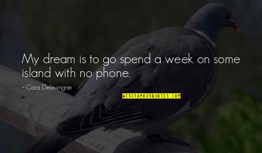 To My Dream Quotes By Cara Delevingne: My dream is to go spend a week To My Dream Quotes By Cara Delevingne: My dream is to go spend a week