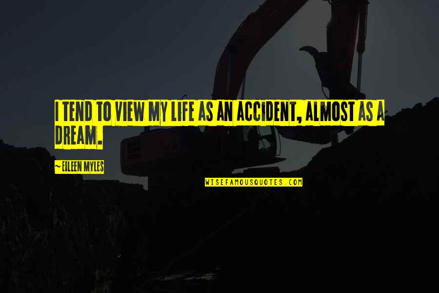 To My Dream Quotes By Eileen Myles: I tend to view my life as an To My Dream Quotes By Eileen Myles: I tend to view my life as an