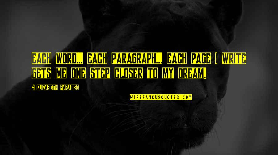 To My Dream Quotes By Elizabeth Paradise: Each word... each paragraph... each page I write To My Dream Quotes By Elizabeth Paradise: Each word... each paragraph... each page I write