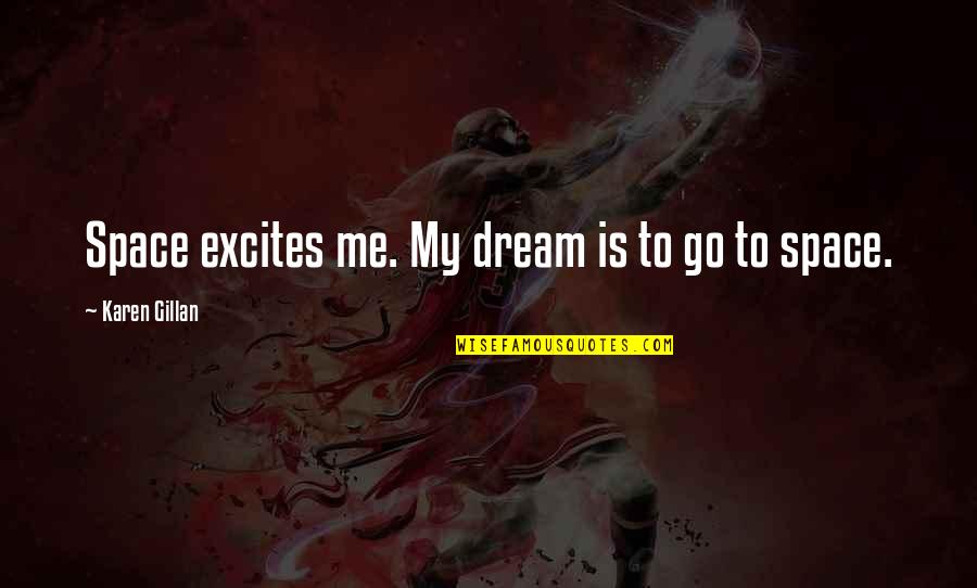 To My Dream Quotes By Karen Gillan: Space excites me. My dream is to go To My Dream Quotes By Karen Gillan: Space excites me. My dream is to go