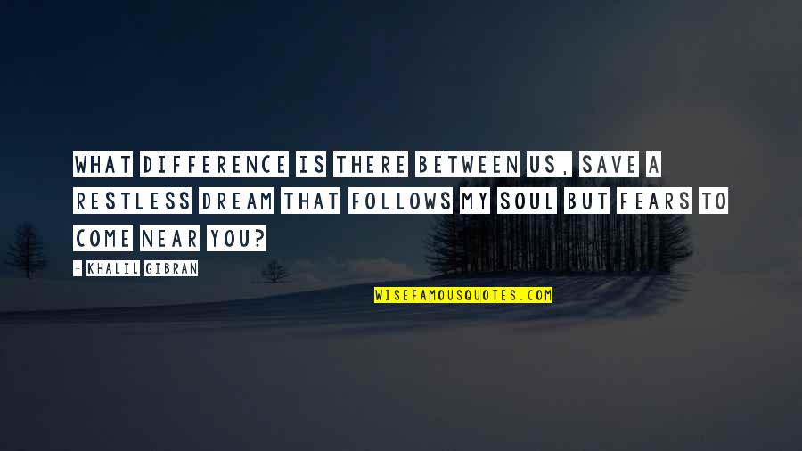 To My Dream Quotes By Khalil Gibran: What difference is there between us, save a To My Dream Quotes By Khalil Gibran: What difference is there between us, save a