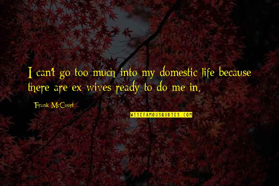 To My Ex Quotes By Frank McCourt: I can't go too much into my domestic