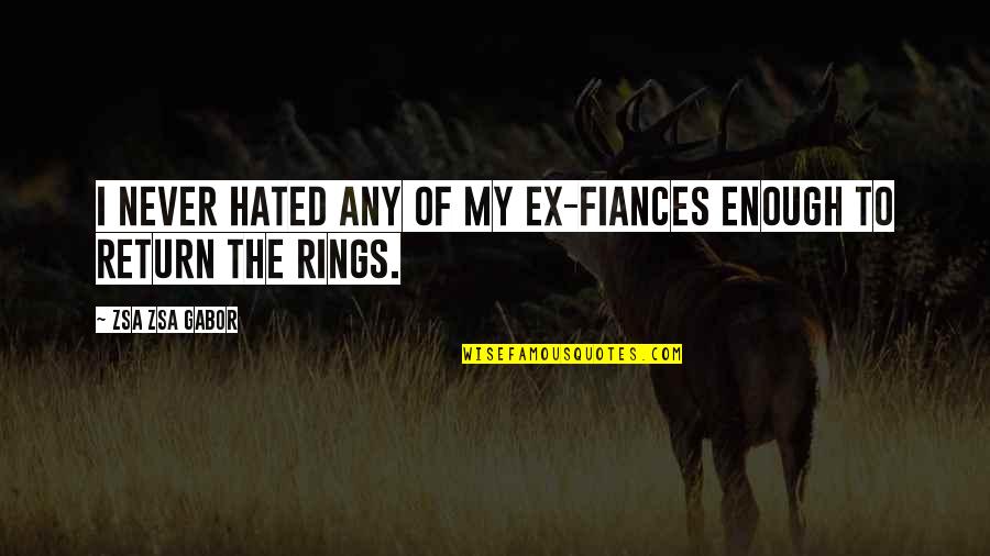 To My Ex Quotes By Zsa Zsa Gabor: I never hated any of my ex-fiances enough
