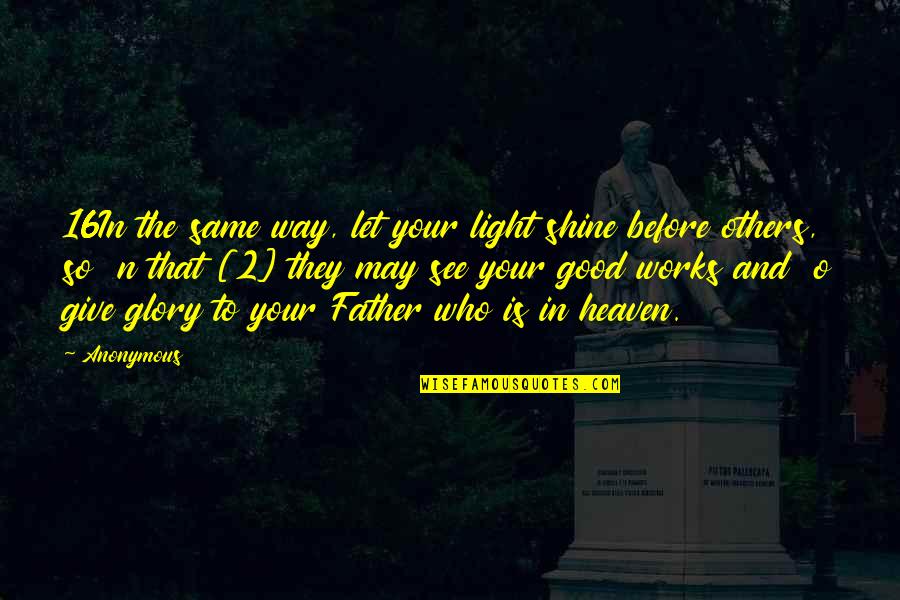 To My Father In Heaven Quotes By Anonymous: 16In the same way, let your light shine