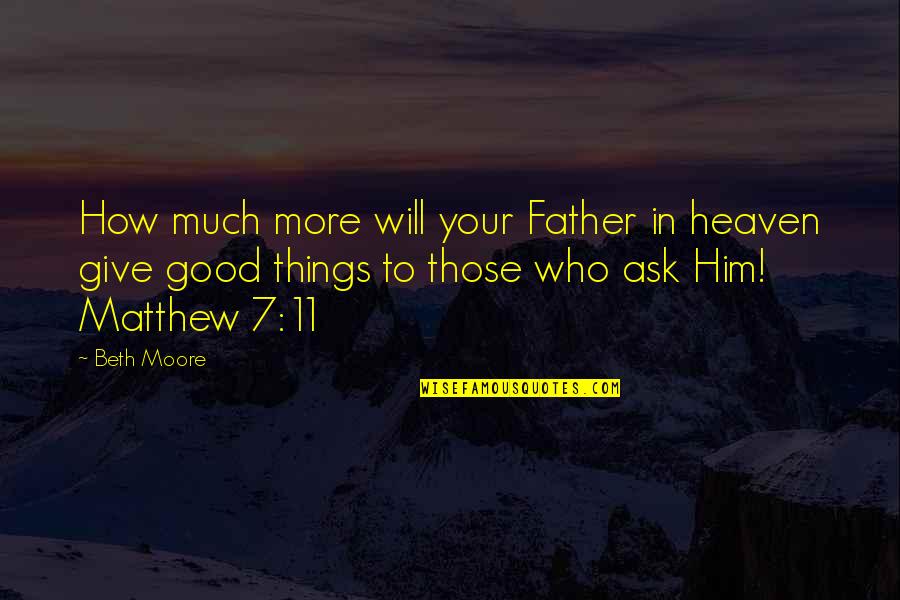 To My Father In Heaven Quotes By Beth Moore: How much more will your Father in heaven