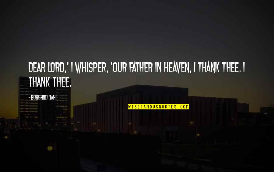 To My Father In Heaven Quotes By Borghild Dahl: Dear Lord,' I whisper, 'Our Father in Heaven,