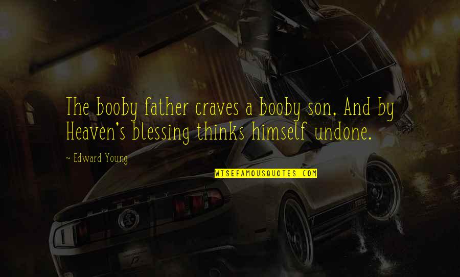 To My Father In Heaven Quotes By Edward Young: The booby father craves a booby son, And