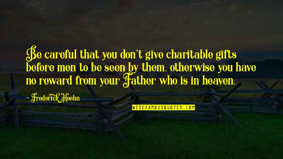To My Father In Heaven Quotes By Frederick Hoehn: Be careful that you don't give charitable gifts