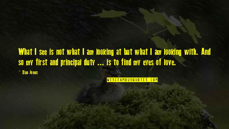 To My First Love Quotes By Dan Jones: What I see is not what I am To My First Love Quotes By Dan Jones: What I see is not what I am