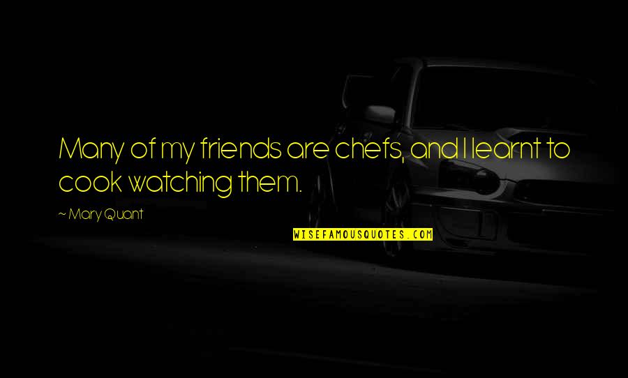 To My Friends Quotes By Mary Quant: Many of my friends are chefs, and I
