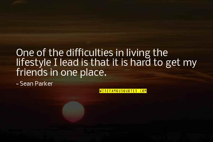 To My Friends Quotes By Sean Parker: One of the difficulties in living the lifestyle