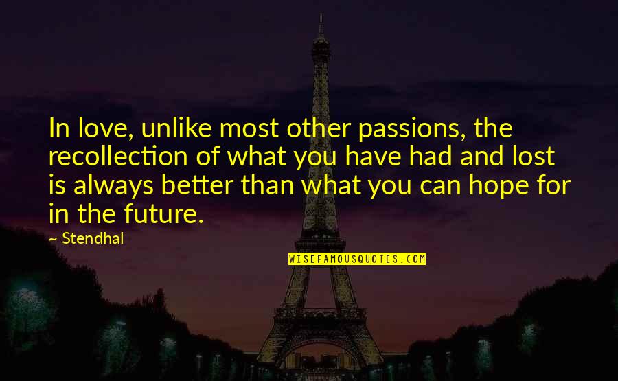 To My Future Love Quotes By Stendhal: In love, unlike most other passions, the recollection