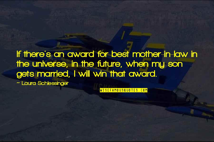 To My Future Son In Law Quotes By Laura Schlessinger: If there's an award for best mother-in-law in