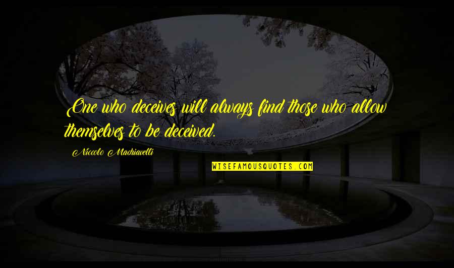 To My Godson Quotes By Niccolo Machiavelli: One who deceives will always find those who To My Godson Quotes By Niccolo Machiavelli: One who deceives will always find those who