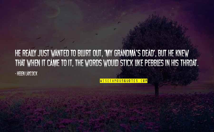 To My Grandma Quotes By Helen Laycock: He really just wanted to blurt out, 'My To My Grandma Quotes By Helen Laycock: He really just wanted to blurt out, 'My