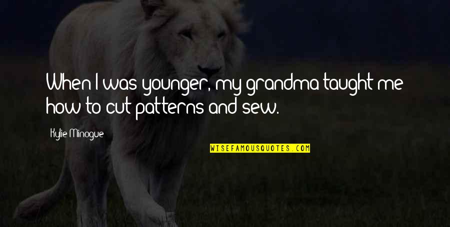 To My Grandma Quotes By Kylie Minogue: When I was younger, my grandma taught me