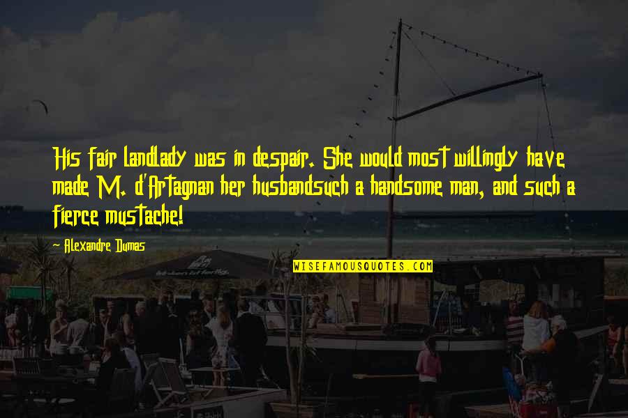 To My Handsome Man Quotes By Alexandre Dumas: His fair landlady was in despair. She would