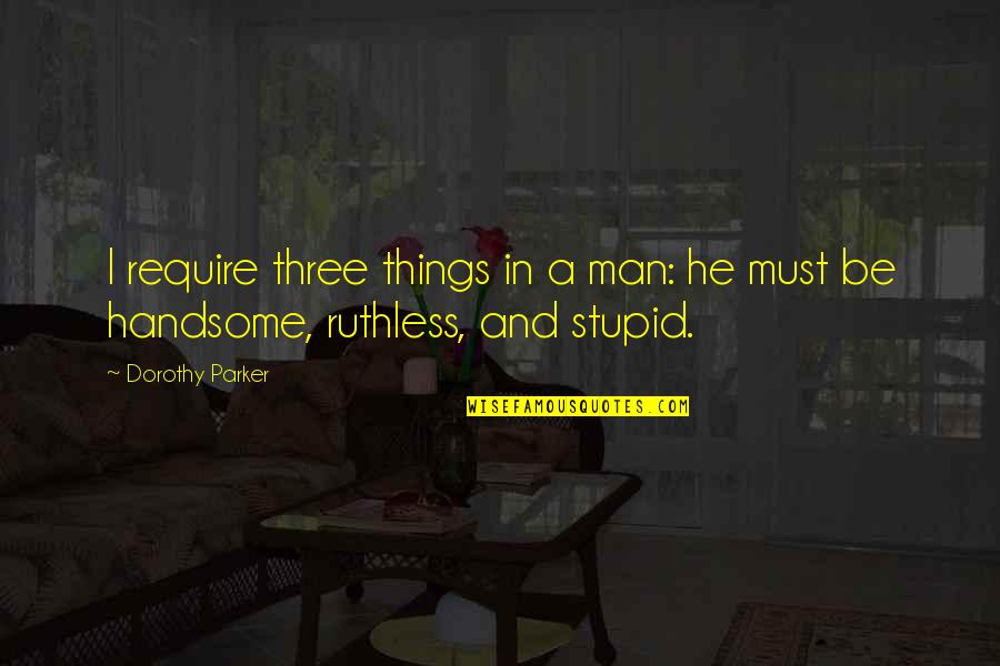 To My Handsome Man Quotes By Dorothy Parker: I require three things in a man: he