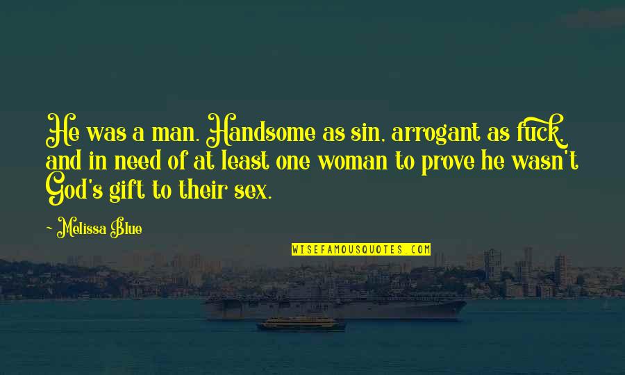 To My Handsome Man Quotes By Melissa Blue: He was a man. Handsome as sin, arrogant To My Handsome Man Quotes By Melissa Blue: He was a man. Handsome as sin, arrogant