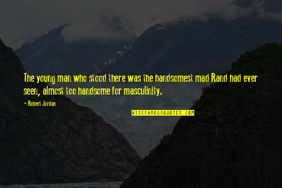 To My Handsome Man Quotes By Robert Jordan: The young man who stood there was the To My Handsome Man Quotes By Robert Jordan: The young man who stood there was the