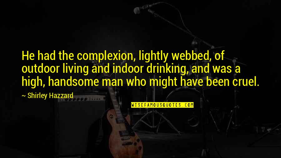 To My Handsome Man Quotes By Shirley Hazzard: He had the complexion, lightly webbed, of outdoor