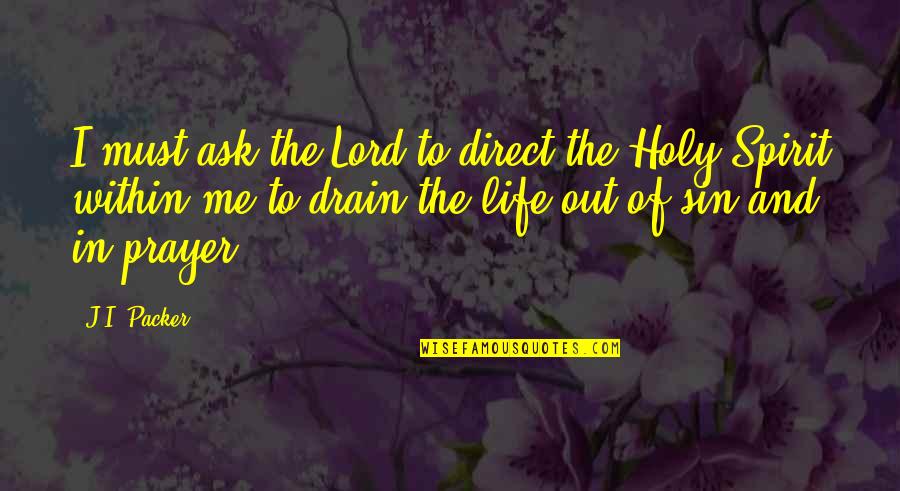 To My Husband And Daughter Quotes By J.I. Packer: I must ask the Lord to direct the To My Husband And Daughter Quotes By J.I. Packer: I must ask the Lord to direct the