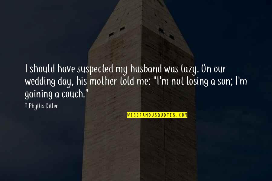 To My Husband On Our Wedding Day Quotes By Phyllis Diller: I should have suspected my husband was lazy.