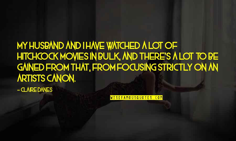 To My Husband Quotes By Claire Danes: My husband and I have watched a lot To My Husband Quotes By Claire Danes: My husband and I have watched a lot