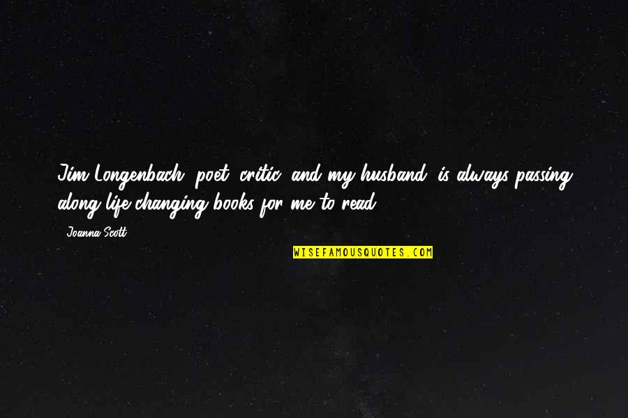 To My Husband Quotes By Joanna Scott: Jim Longenbach, poet, critic, and my husband, is To My Husband Quotes By Joanna Scott: Jim Longenbach, poet, critic, and my husband, is