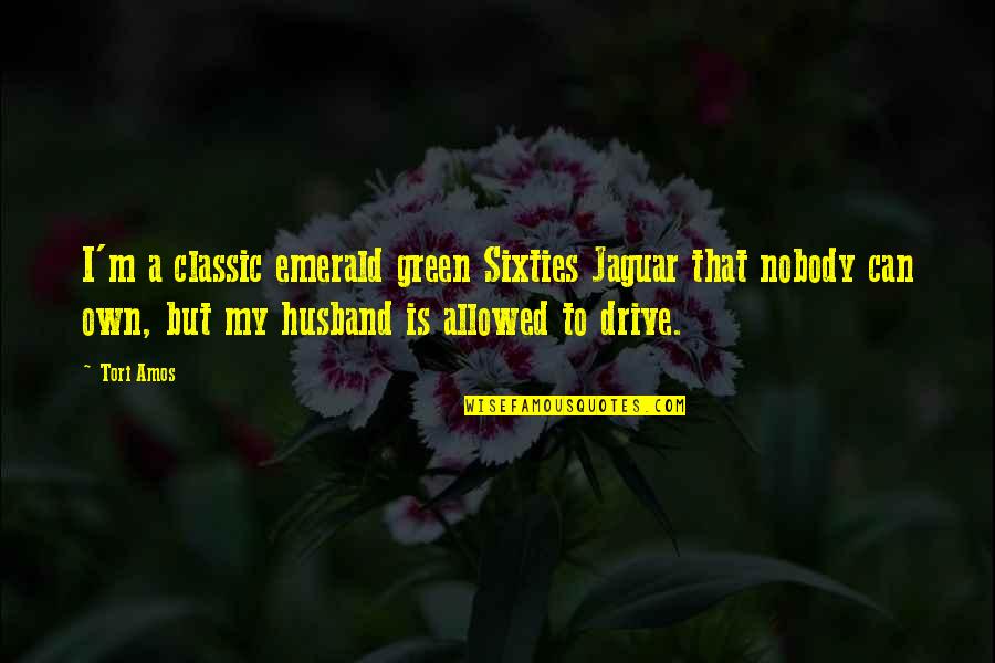 To My Husband Quotes By Tori Amos: I'm a classic emerald green Sixties Jaguar that To My Husband Quotes By Tori Amos: I'm a classic emerald green Sixties Jaguar that