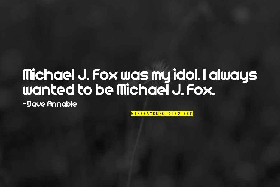 To My Idol Quotes By Dave Annable: Michael J. Fox was my idol. I always