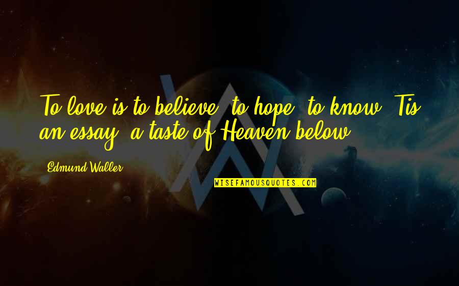 To My Love In Heaven Quotes By Edmund Waller: To love is to believe, to hope, to