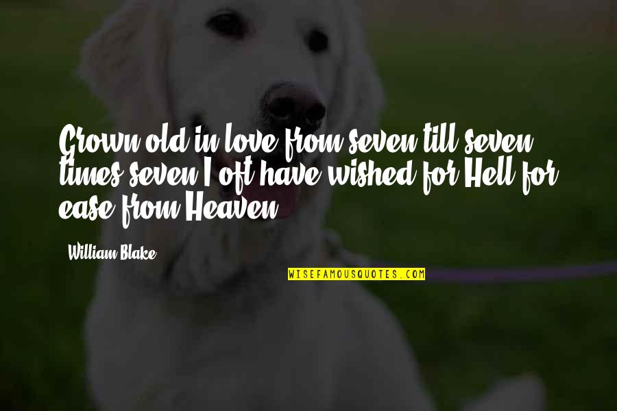 To My Love In Heaven Quotes By William Blake: Grown old in love from seven till seven To My Love In Heaven Quotes By William Blake: Grown old in love from seven till seven