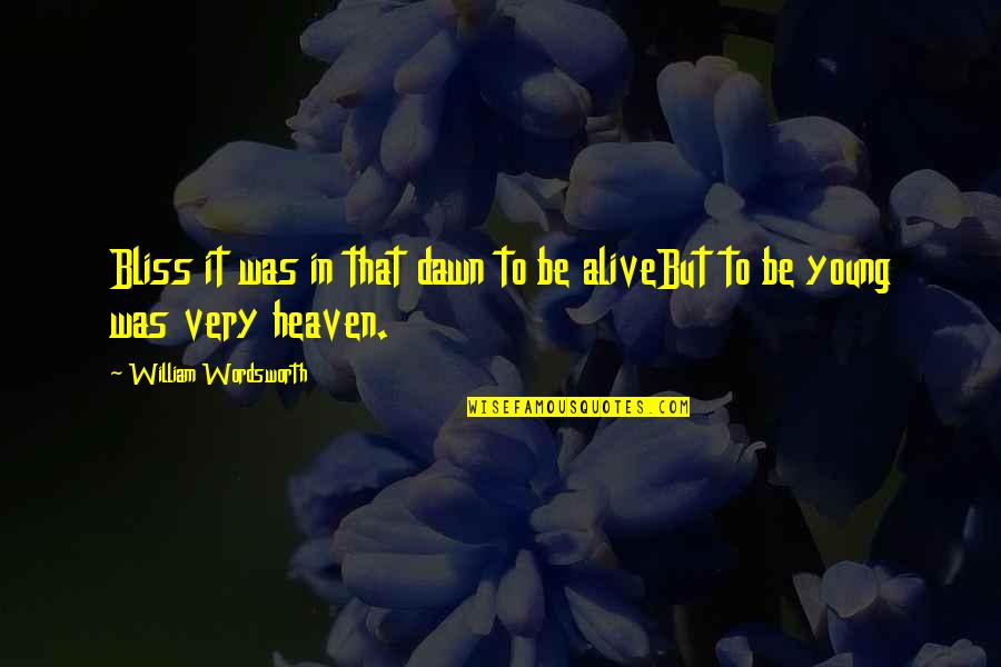 To My Love In Heaven Quotes By William Wordsworth: Bliss it was in that dawn to be To My Love In Heaven Quotes By William Wordsworth: Bliss it was in that dawn to be