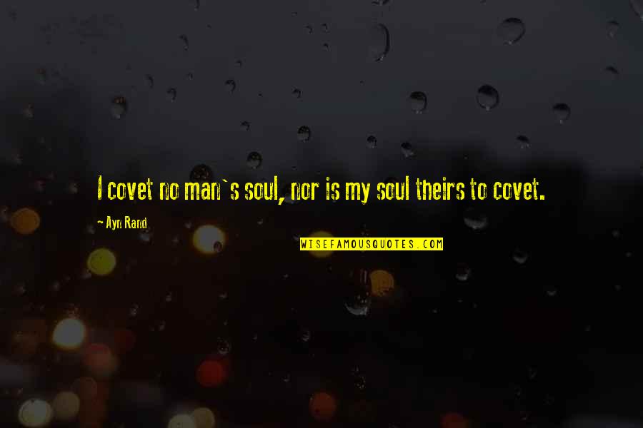 To My Man Quotes By Ayn Rand: I covet no man's soul, nor is my