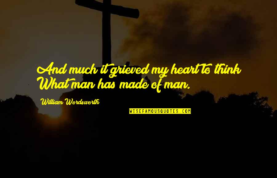 To My Man Quotes By William Wordsworth: And much it grieved my heart to think To My Man Quotes By William Wordsworth: And much it grieved my heart to think