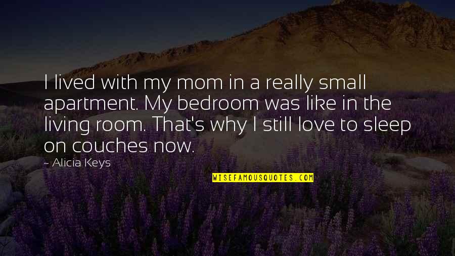 To My Mom Quotes By Alicia Keys: I lived with my mom in a really To My Mom Quotes By Alicia Keys: I lived with my mom in a really