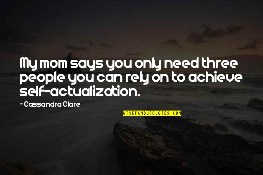 To My Mom Quotes By Cassandra Clare: My mom says you only need three people To My Mom Quotes By Cassandra Clare: My mom says you only need three people