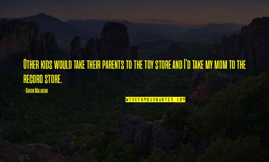 To My Mom Quotes By Daron Malakian: Other kids would take their parents to the