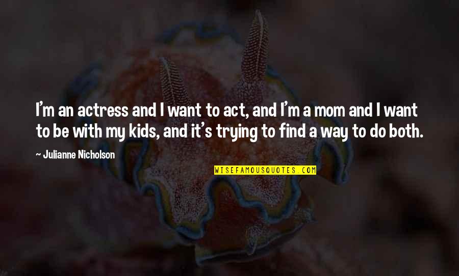 To My Mom Quotes By Julianne Nicholson: I'm an actress and I want to act,